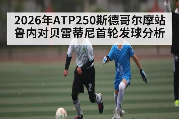 2026年ATP250斯德哥尔摩站鲁内对贝雷蒂尼首轮发球分析